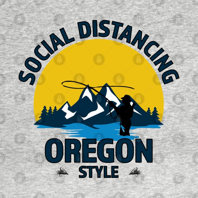 Social Distancing Oregon Style Fly Fishing T-Shirt - Great Outdoor Fishing Gift by RKP'sTees